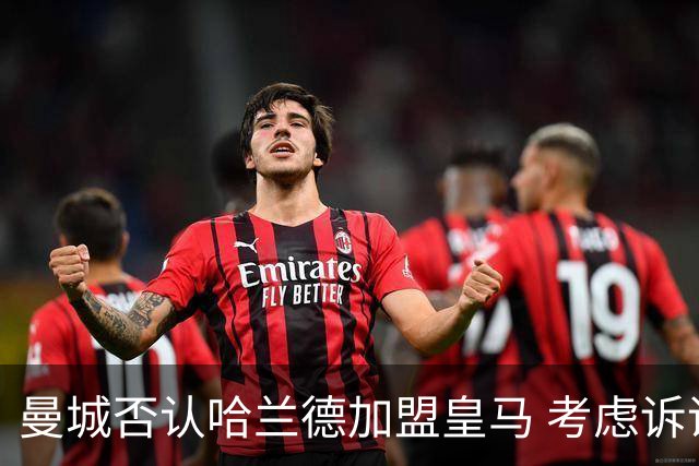 曼城否认哈兰德加盟皇马 考虑诉诸法律